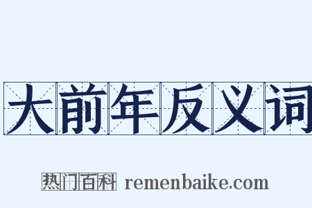 大前年反义词是什么意思的图片